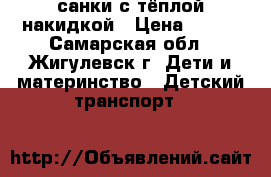 санки с тёплой накидкой › Цена ­ 200 - Самарская обл., Жигулевск г. Дети и материнство » Детский транспорт   